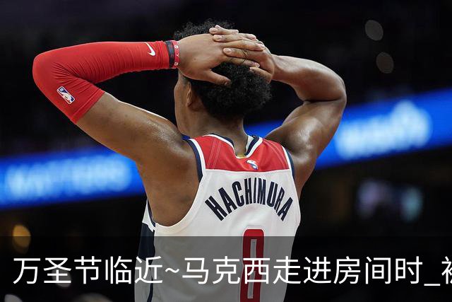 万圣节临近~马克西走进房间时 被穿塔图姆球衣球迷吓了一跳