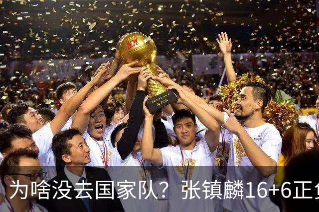 为啥没去国家队？张镇麟16+6正负值全场最高 隔扣深圳大外援点燃现场