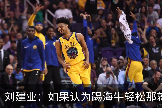 刘建业：如果认为踢海牛轻松那就会被惩罚；希望理解成绩起伏