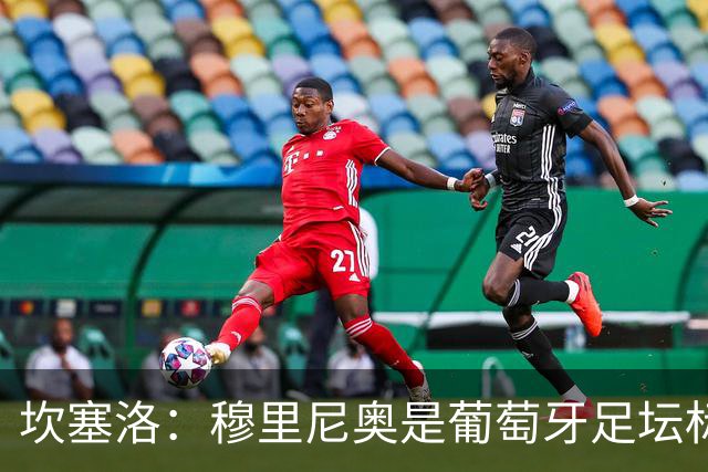 坎塞洛：穆里尼奥是葡萄牙足坛标杆教练，国家德比我只为巴萨而战