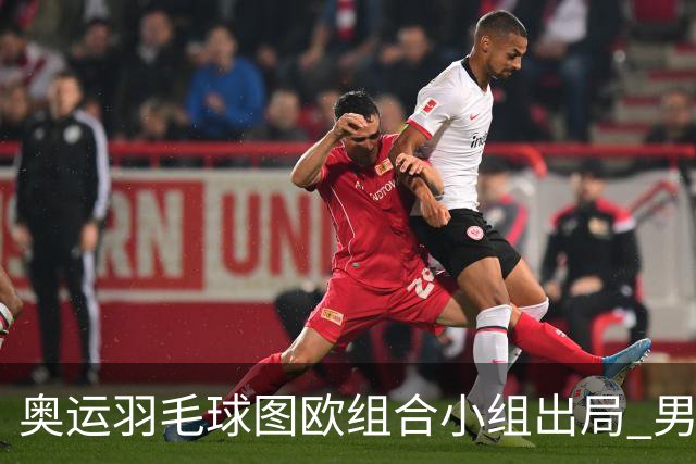 奥运羽毛球图欧组合小组出局 男双8强对阵出炉