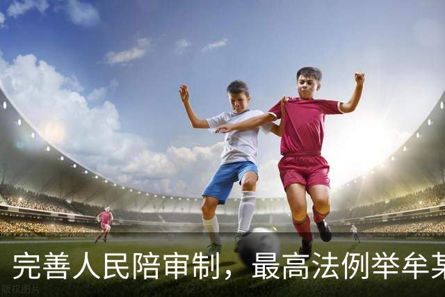 完善人民陪审制，最高法例举牟某虐待案、火锅小便案