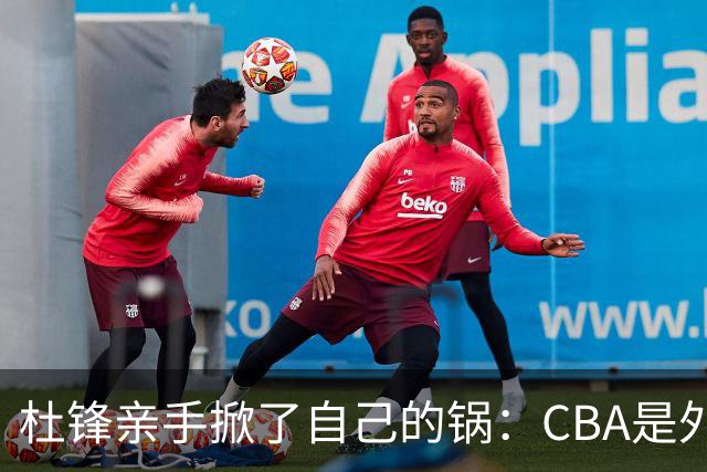 杜锋亲手掀了自己的锅：CBA是外援培训班，本土球员负责围观