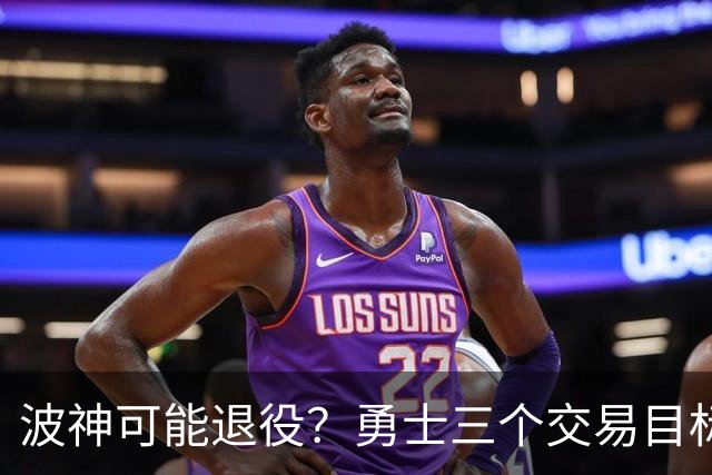 波神可能退役？勇士三个交易目标出炉，该怎么选？