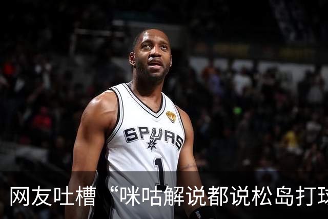 网友吐槽“咪咕解说都说松岛打球不负责”，日本主教练：解说是傻X