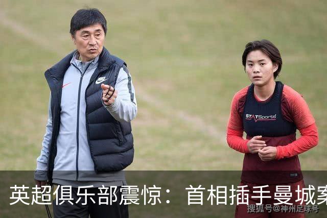 英超俱乐部"震惊"：首相插手曼城案，独立监管机构被架在火上
