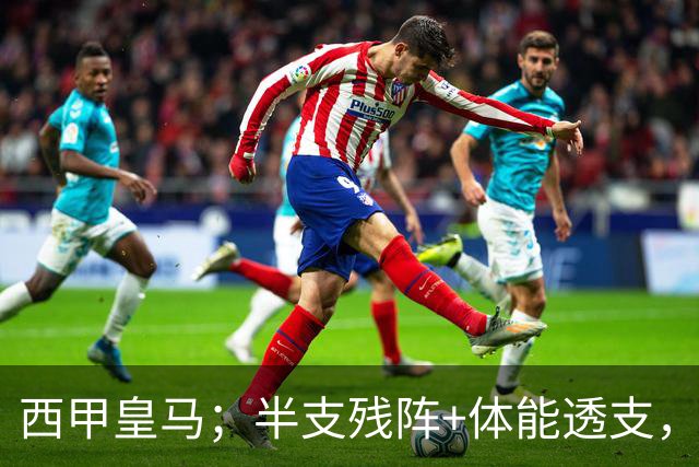 西甲皇马；半支残阵+体能透支，皇马这主场真能稳稳拿下