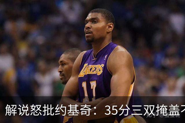 解说怒批约基奇：35分三双掩盖不了前半段漫不经心