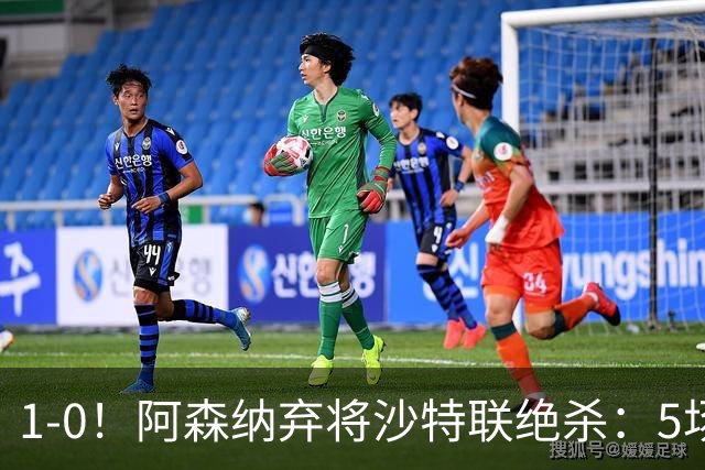 1-0！阿森纳弃将沙特联绝杀：5场5球率队5连胜领跑 甩开C罗球队5分