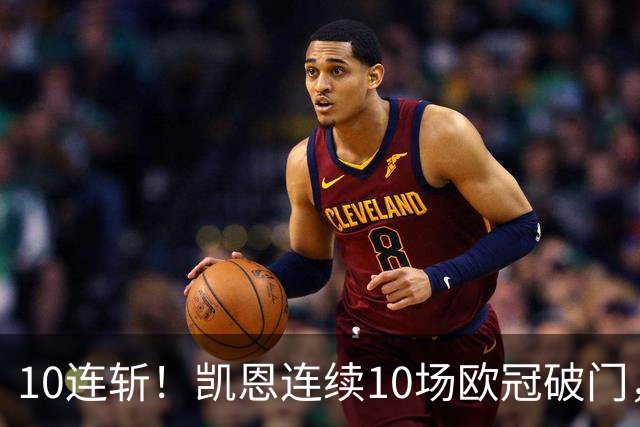 10连斩！凯恩连续10场欧冠破门，距离C罗神迹只差1场