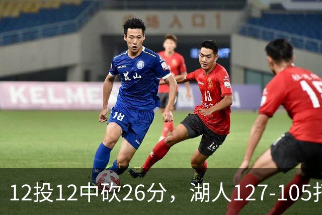 12投12中砍26分，湖人127-105打崩勇士