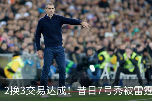 2换3交易达成！昔日7号秀被雷霆拿下！能否兑现天赋？